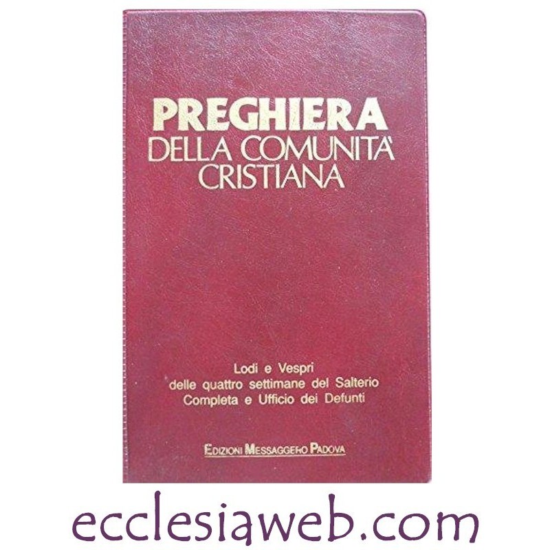 PREGHIERA DELLA COMUNITA' CRISTIANA. LODI E VESPRI DELLE QUATTRO SETTIMANE DEL SALTERIO. COMPIETA E UFFICIO DEFUNTI